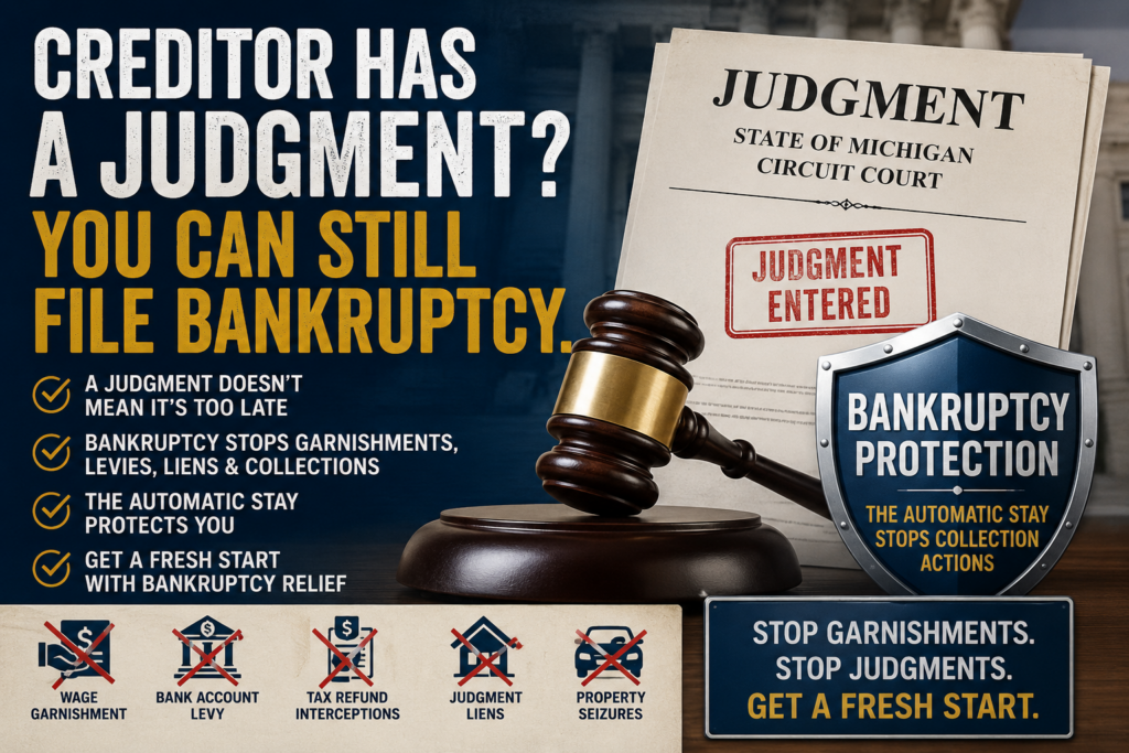 Creditor has a judgment in Michigan? You can still file bankruptcy to stop garnishments, bank levies, liens and other collection actions.