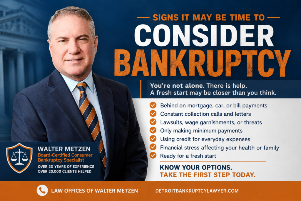 Walter Metzen, Michigan bankruptcy attorney, with signs it may be time to consider bankruptcy including collection calls, wage garnishments, missed payments, and overwhelming debt.