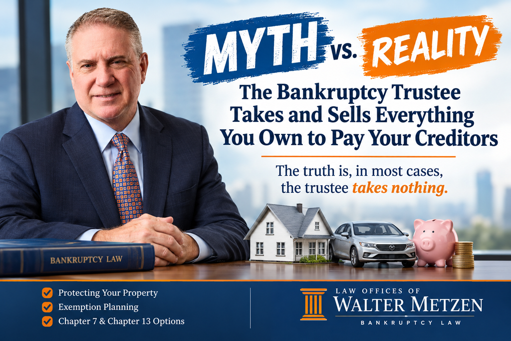 Walter Metzen bankruptcy attorney illustrating the myth versus reality of a bankruptcy trustee taking and selling everything you own, explaining how bankruptcy exemptions protect assets in Chapter 7 and Chapter 13 bankruptcy.