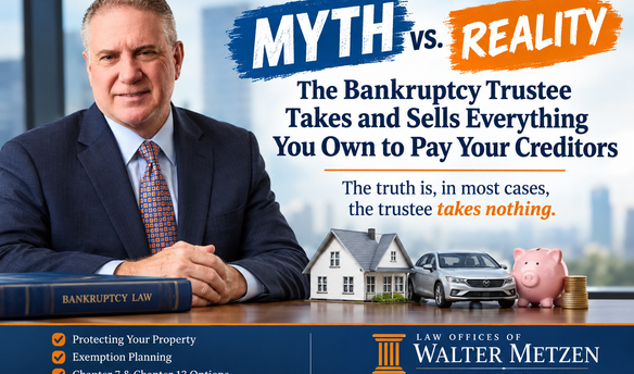 Walter Metzen bankruptcy attorney illustrating the myth versus reality of a bankruptcy trustee taking and selling everything you own, explaining how bankruptcy exemptions protect assets in Chapter 7 and Chapter 13 bankruptcy.