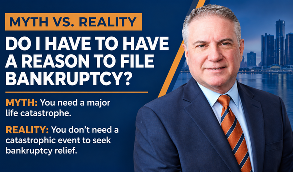 Walter Metzen explains the myth that you need a major life event or compelling reason to file bankruptcy in Michigan.
